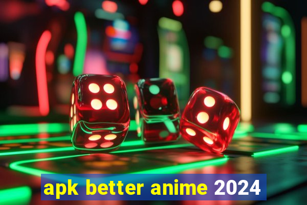 apk better anime 2024